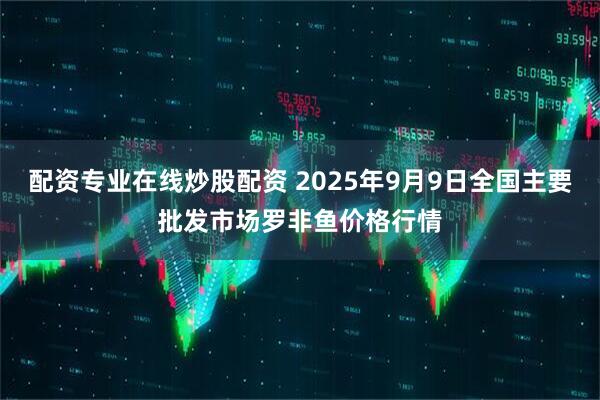 配资专业在线炒股配资 2025年9月9日全国主要批发市场罗非鱼价格行情